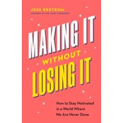 Making It Without Losing It How to Stay Motivated in a World Where We Are Never Done Paperback