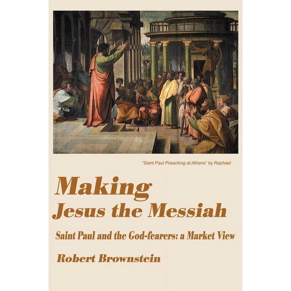 Making Jesus the Messiah : Saint Paul and the God-Fearers: A Market View