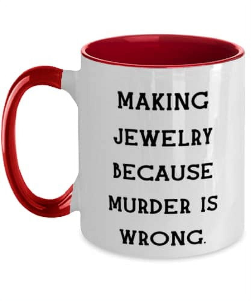 Making Jewelry Because Murder is Wrong. Jewelry Making Two Tone 11oz Mug, Epic Jewelry Making Gifts, Cup For Friends