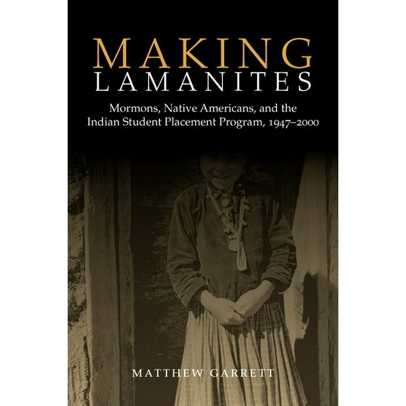 Making Lamanites : Mormons, Native Americans, and the Indian Student Placement Program, 1947-2000 (Paperback)