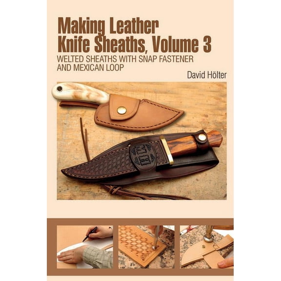 Making Leather Knife Sheaths Making Leather Knife Sheaths, Volume 3: Welted Sheaths with Snap Fastener and Mexican Loop, Book 3, (Spiral-Bound)