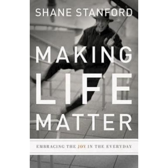 Pre-Owned Making Life Matter: Embracing the Joy in the Everyday (Paperback) 1426710321 9781426710322