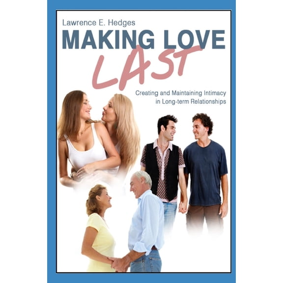 Making Love Last: Creating and Maintaining Intimacy in Long-term Relationships (Paperback)