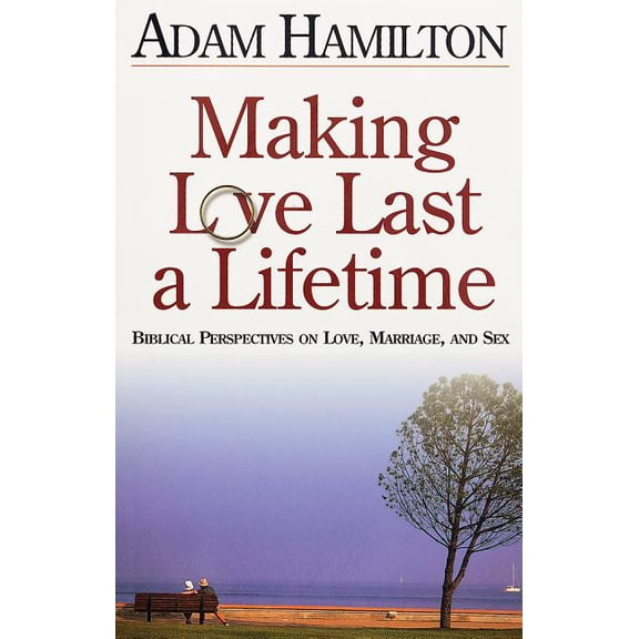 Making Love Last a Lifetime Participant's Book : Biblical Perspectives on Love, Marriage and Sex
