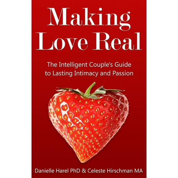 Making Love Real: The Intelligent Couple's Guide to Lasting Intimacy and Passion, (Paperback)