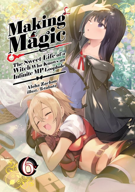 Making Magic: The Sweet Life of a Witch Making Magic: The Sweet Life of a Witch Who Knows an Infinite MP Loophole: Volume 6 (Light Novel), Book 6, (Paperback)
