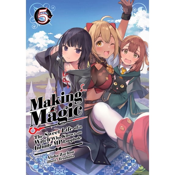 Making Magic: The Sweet Life of a Witch Making Magic: The Sweet Life of a Witch Who Knows an Infinite MP Loophole: Volume 5 (Light Novel), Book 5, (Paperback)