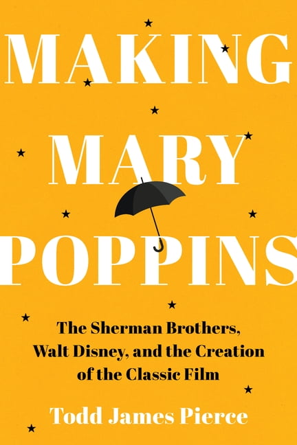 Making Mary Poppins: The Sherman Brothers, Walt Disney, and the Creation of a Classic Film, (Paperback)