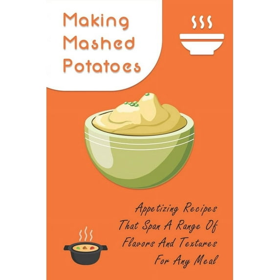 Making Mashed Potatoes: Appetizing Recipes That Span A Range Of Flavors And Textures For Any Meal: Dinner Ideas With Mashed Potatoes As A Side