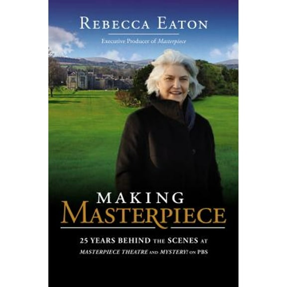 Making Masterpiece : 25 Years Behind the Scenes at Masterpiece Theatre and Mystery! on PBS