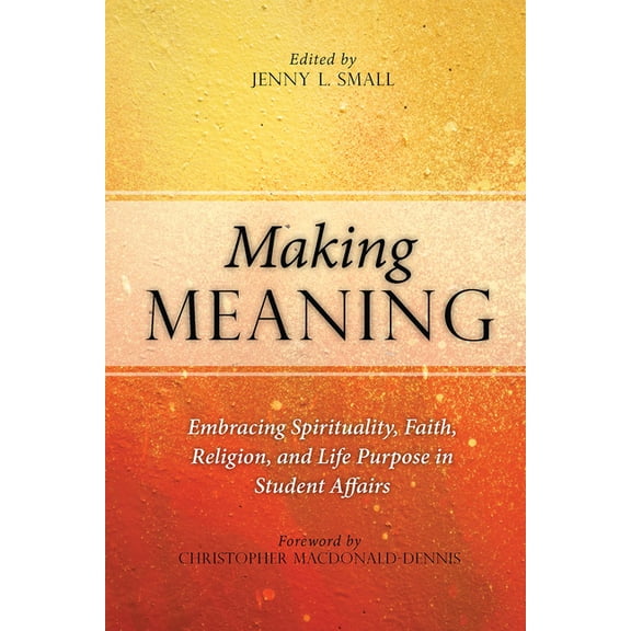 Acpa Co-Publication Making Meaning: Embracing Spirituality, Faith, Religion, and Life Purpose in Student Affairs, (Paperback)