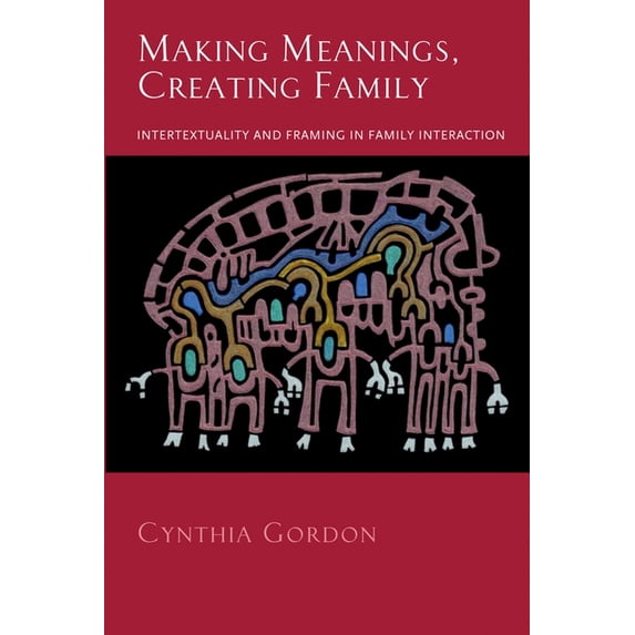 Making Meanings, Creating Family: Intertextuality and Framing in Family Interaction, (Paperback)