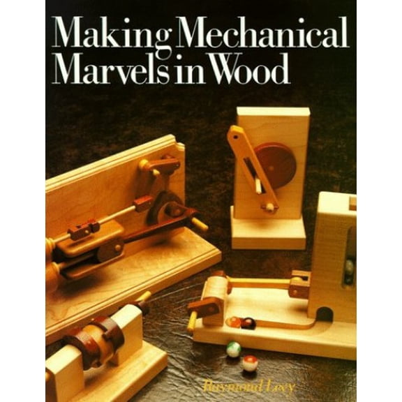 Pre-Owned Making Mechanical Marvels In Wood (Paperback) 0806973587 9780806973586