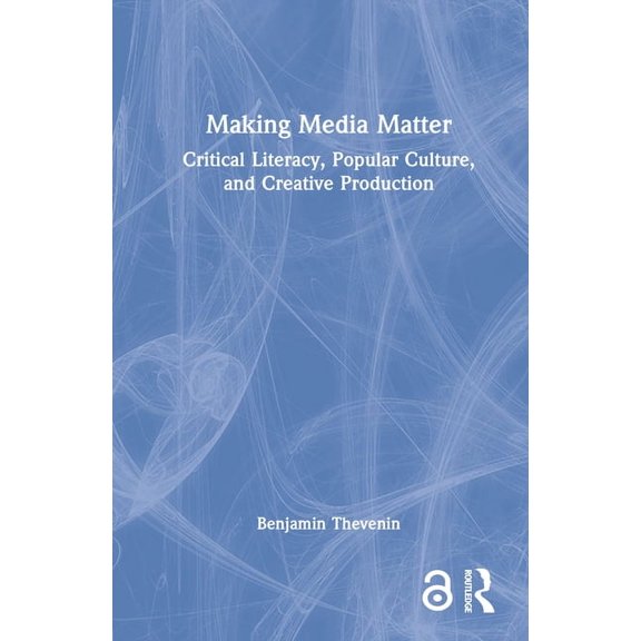 Making Media Matter: Critical Literacy, Popular Culture, and Creative Production, (Hardcover)