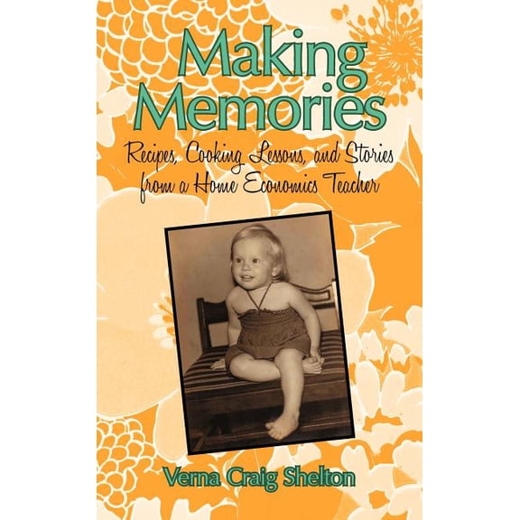Making Memories : Recipes, Cooking Lessons, and Stories from a Home Economics Teacher (Hardcover)