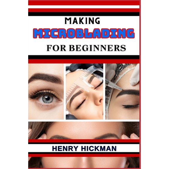 Making Microblading for Beginners: Practical Knowledge Guide On Skills, Techniques And Pattern To Understand, Master &am, (Paperback)