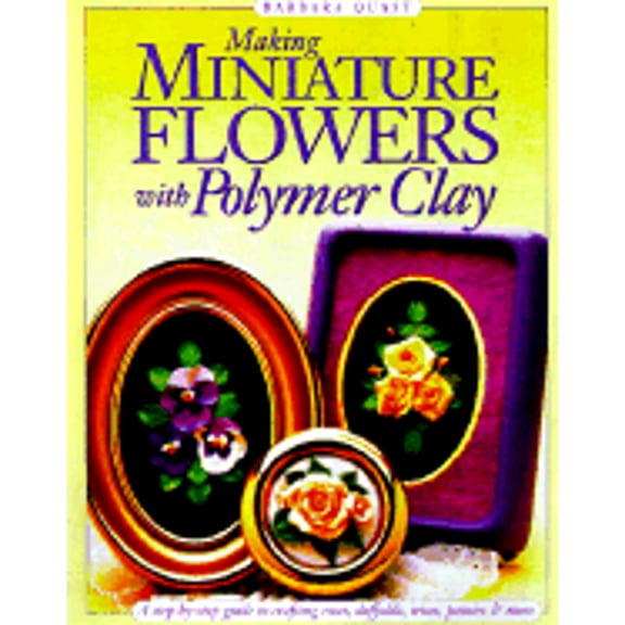 Pre-Owned Making Miniature Flowers With Polymer Clay (Paperback) 0891348212 9780891348214