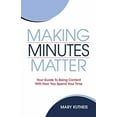 thumbnail image 1 of Making Minutes Matter: Your Guide To Being Content With How You Spend Your Time (Paperback), 1 of 1