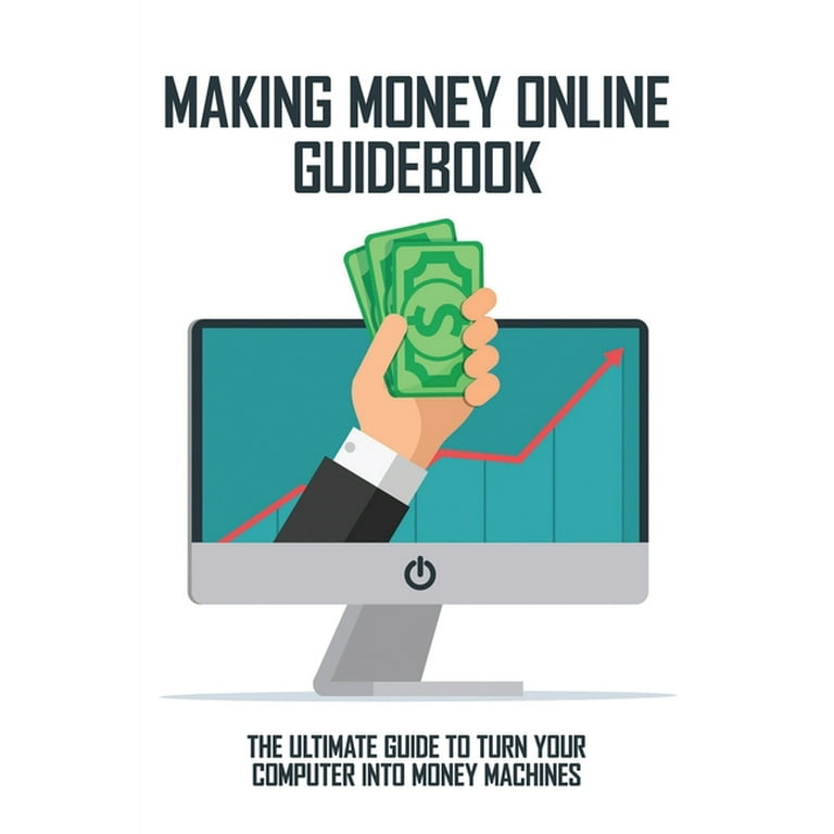 Making Money Online Guidebook: The Ultimate Guide To Turn Your