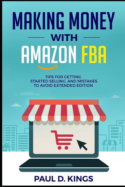 Making Money With Amazon FBA: Tips for Getting Started Selling, and Mistakes to Avoid Extended Edition, (Paperback)