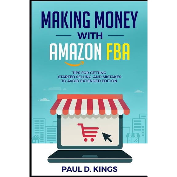 Making Money With Amazon FBA: Tips for Getting Started Selling, and Mistakes to Avoid Extended Edition, (Paperback)