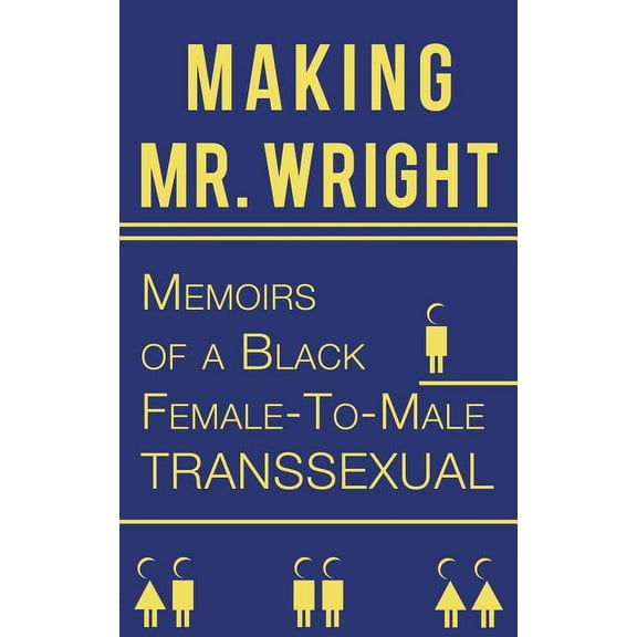 Making Mr. Wright : Memoirs of a Black Female-to-male Transsexual