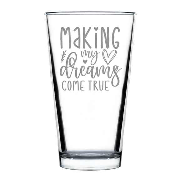 Making My Dreams Come True Hand Engraved Standard 16oz Pint Glass, Inspirational Etched Perfect Idea