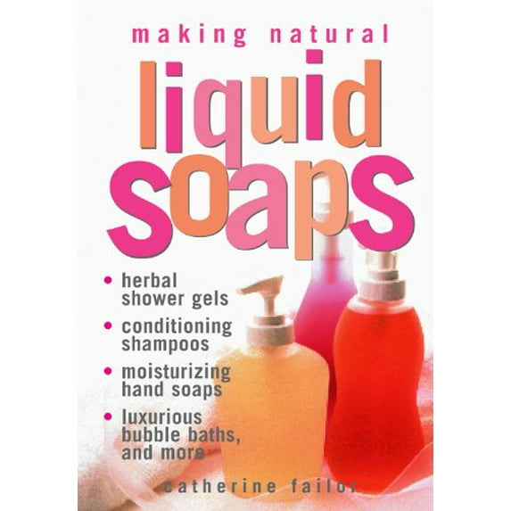 Pre-Owned Making Natural Liquid Soaps: Herbal Shower Gels, Conditioning Shampoos, Moisturizing Hand Soaps, Luxurious Bubble Baths, and more, 9781580172431, 1580172431, Paperback, Thrid Printing edition