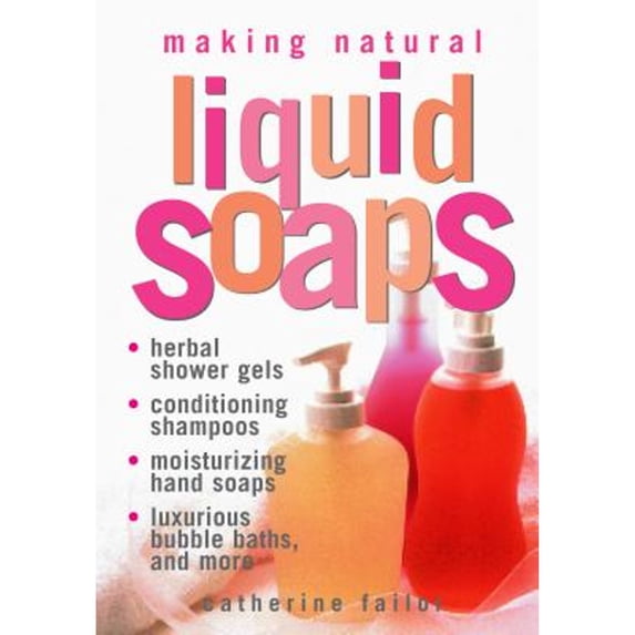 Pre-Owned Making Natural Liquid Soaps: Herbal Shower Gels, Conditioning Shampoos, Moisturizing Hand Soaps, Luxurious Bubble Baths, and more, 9781580172431, 1580172431, Paperback, Thrid Printing edition