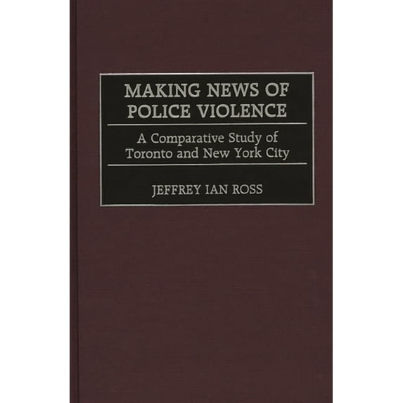 Making News of Police Violence: A Comparative Study of Toronto and New York City, (Hardcover)