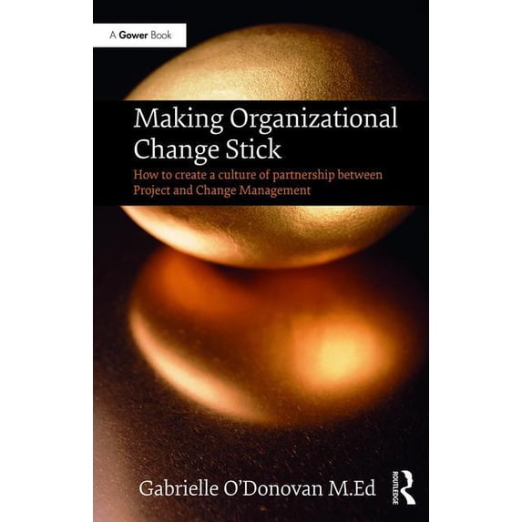 Making Organizational Change Stick: How to create a culture of partnership between Project and Change Management, (Hardcover)