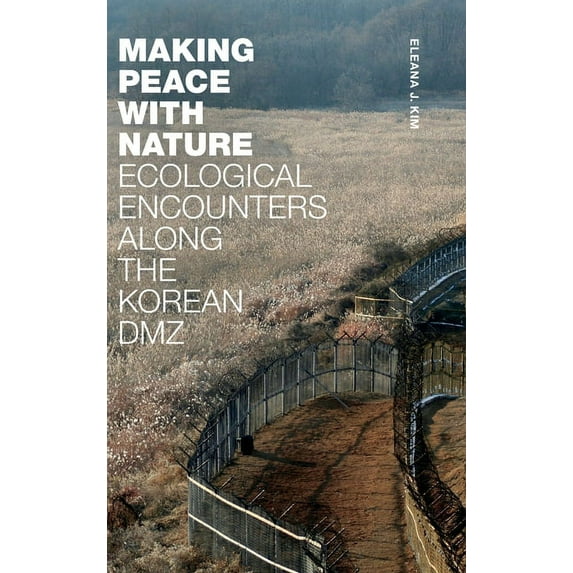 Making Peace with Nature: Ecological Encounters Along the Korean DMZ, (Hardcover)