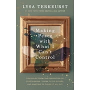 Making Peace with What I Cant Control Find Relief from the Exhaustion of Overthinking, Trying to Fix Others, and Wanting to Figure It All Out Hardcover