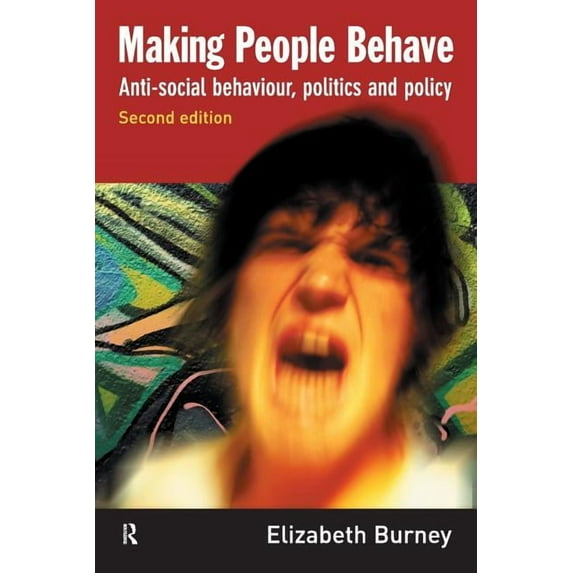 Making People Behave: Anti-Social Behaviour, Politics and Policy, (Paperback)