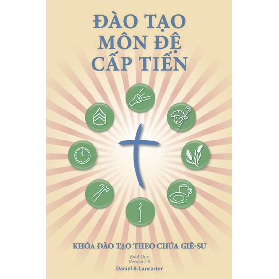 Making Radical Disciples - Leader - Vietnamese Edition: A Manual to Facilitate Training Disciples in House Churches, Small Groups, and Discipleship Gr
