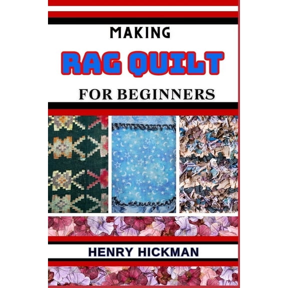Making Rag Quilt for Beginners: Practical Knowledge Guide On Skills, Techniques And Pattern To Understand, Master & , (Paperback)