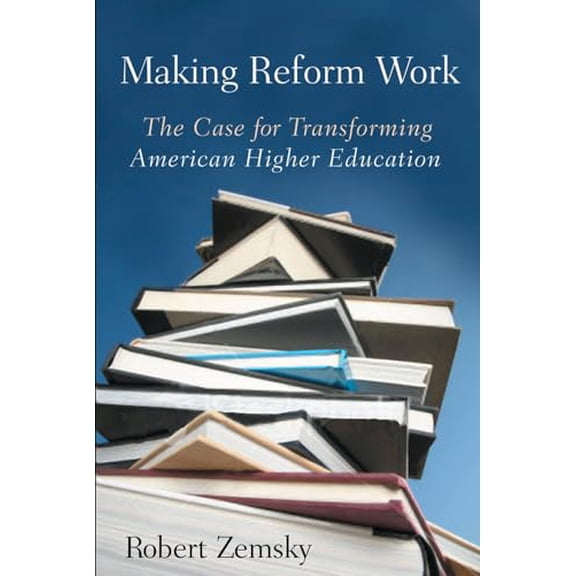 Pre-Owned Making Reform Work: The Case for Transforming American Higher Education (Hardcover) 0813545919 9780813545912