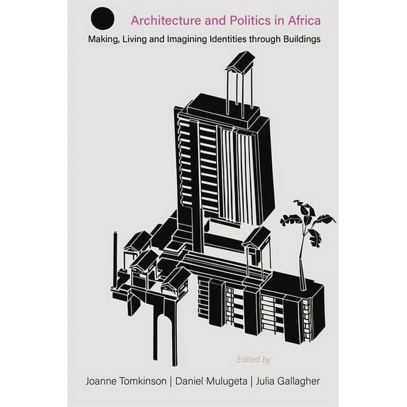 Making & Remaking the African City: Architecture and Politics in Africa: Making, Living and Imagining Identities Through Buildings, Book 1, (Paperback)