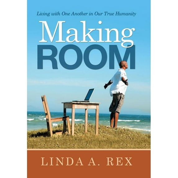 Making Room : Living With One Another in Our True Humanity