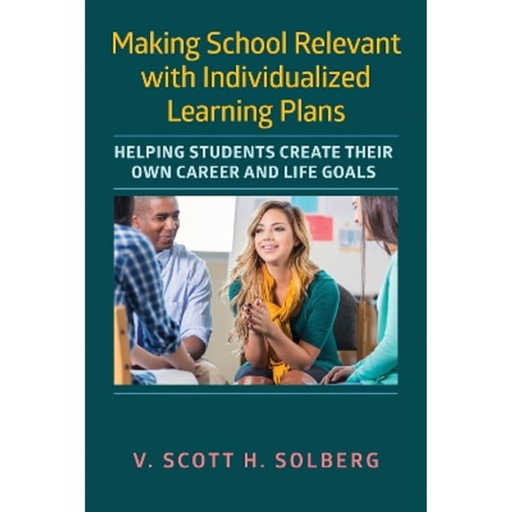 Pre-Owned Making School Relevant with Individualized Learning Plans: Helping Students Create Their Own Career and Life Goals (Paperback) 1682533840 9781682533840