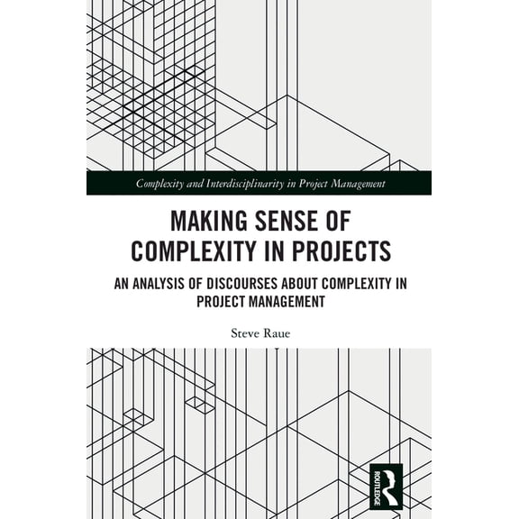 Complexity and Interdisciplinarity in Pr Making Sense of Complexity in Projects: An Analysis of Discourses about Complexity in Project Management, (Paperback)