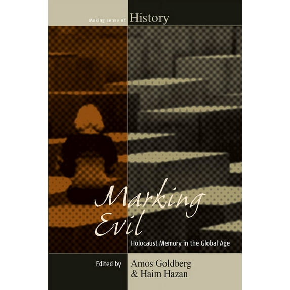 Making Sense of History Marking Evil: Holocaust Memory in the Global Age, Book 21, (Hardcover)