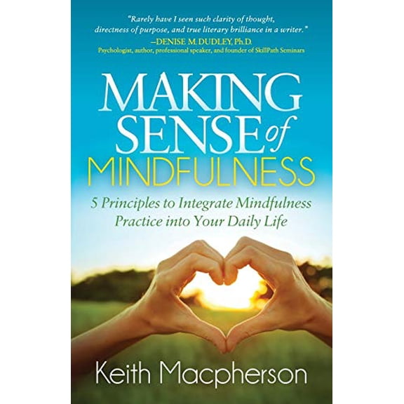 Pre-Owned Making Sense of Mindfulness: Five Principals to Integrate Mindfulness Practice Into Your Daily Life (Paperback) 1683509528 9781683509523
