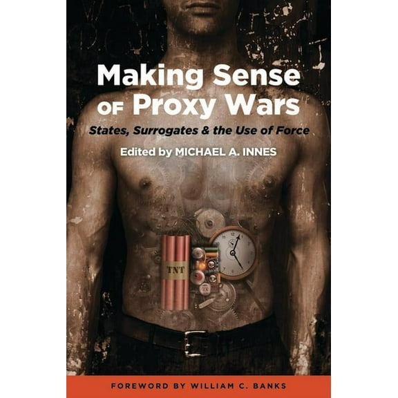 Making Sense of Proxy Wars: States, Surrogates & the Use of Force, (Hardcover)