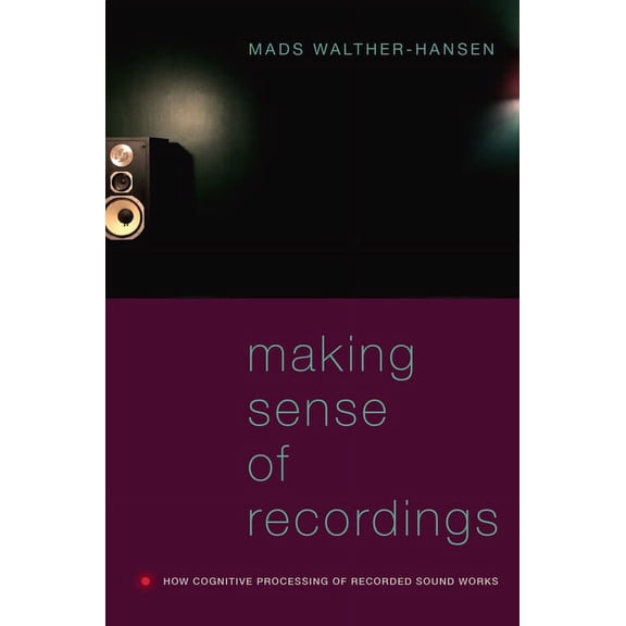 Making Sense of Recordings: How Cognitive Processing of Recorded Sound Works, (Paperback)