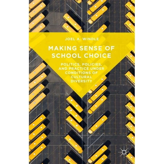 Making Sense of School Choice: Politics, Policies and Practice Under Conditions of Cultural Diversity, (Hardcover)