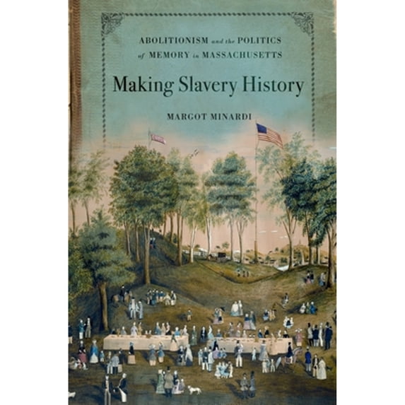 Pre-Owned Making Slavery History: Abolitionism and the Politics of Memory in Massachusetts (Paperback) 0199922861 9780199922864