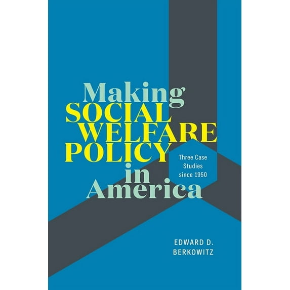 Making Social Welfare Policy in America : Three Case Studies since 1950 (Edition 1) (Hardcover)