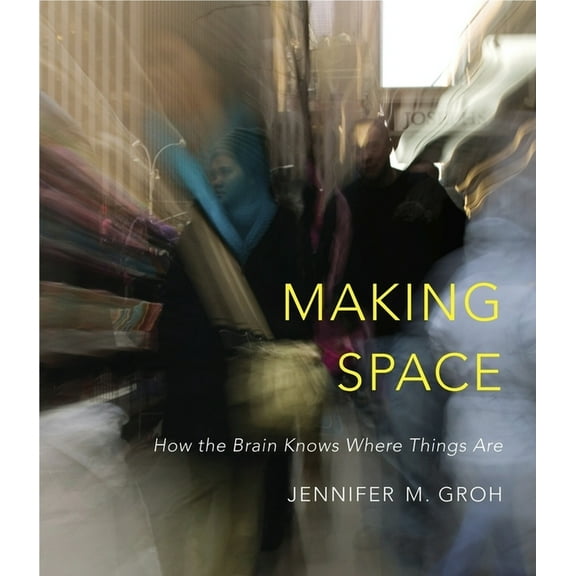 Making Space: How the Brain Knows Where Things Are (Hardcover)