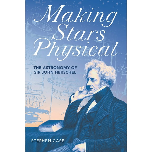 Making Stars Physical : The Astronomy of Sir John Herschel (Hardcover)